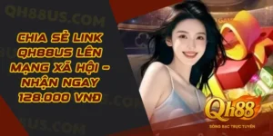 Chia Sẻ Link QH88US Lên Mạng Xã Hội – Nhận Ngay 128.000 VNĐ